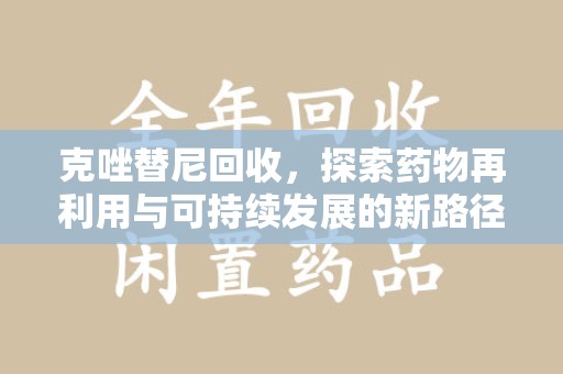 昆明克唑替尼回收，探索药物再利用与可持续发展的新路径