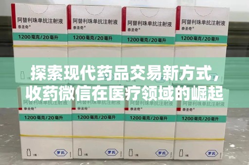 昆明探索现代药品交易新方式，收药微信在医疗领域的崛起