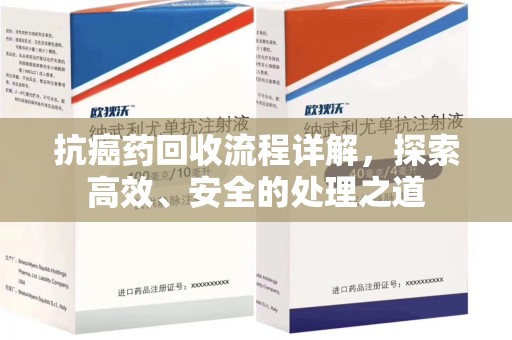 昆明抗癌药回收流程详解，探索高效、安全的处理之道