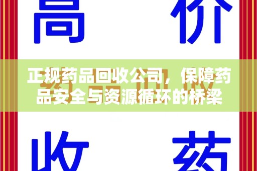 昆明正规药品回收公司，保障药品安全与资源循环的桥梁