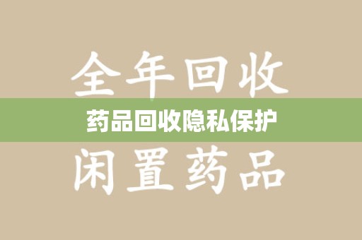 昆明药品回收隐私保护