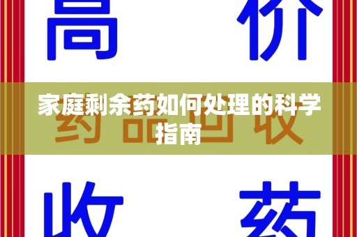 昆明家庭剩余药如何处理的科学指南
