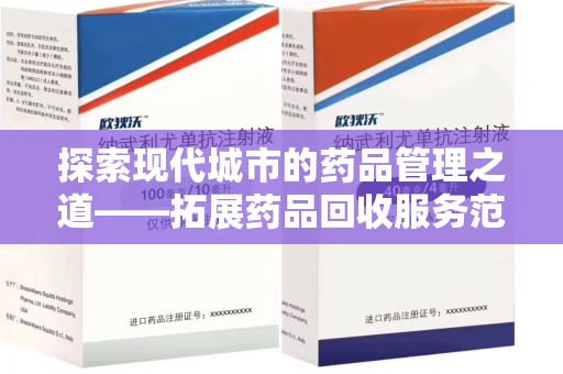 昆明探索现代城市的药品管理之道——拓展药品回收服务范围的必要性与实践