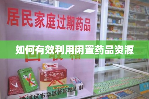 昆明如何有效利用闲置药品资源