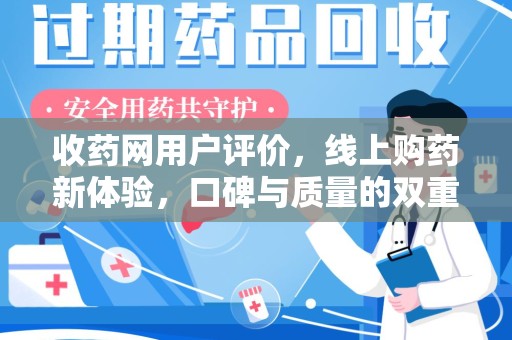 昆明收药网用户评价，线上购药新体验，口碑与质量的双重保障