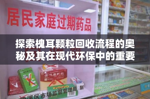 昆明探索槐耳颗粒回收流程的奥秘及其在现代环保中的重要作用