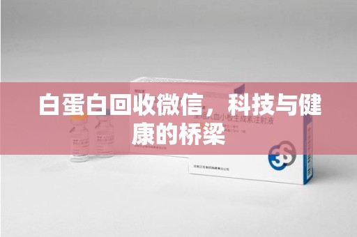 昆明白蛋白回收微信，科技与健康的桥梁