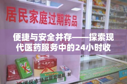 昆明便捷与安全并存——探索现代医药服务中的24小时收药电话新模式