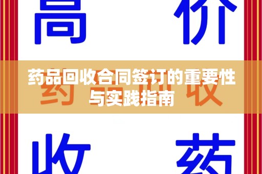 昆明药品回收合同签订的重要性与实践指南
