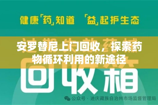 昆明安罗替尼上门回收，探索药物循环利用的新途径