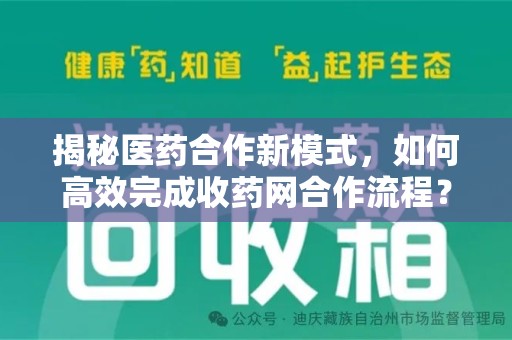 昆明揭秘医药合作新模式，如何高效完成收药网合作流程？