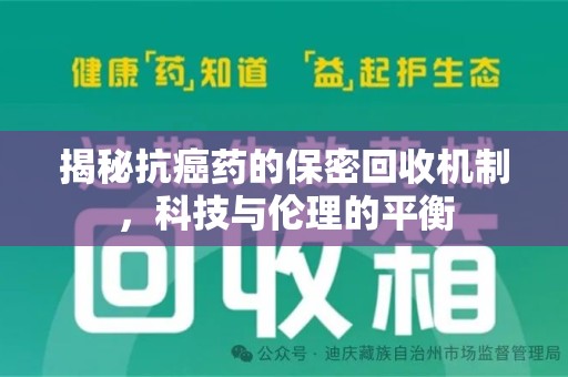 昆明揭秘抗癌药的保密回收机制，科技与伦理的平衡