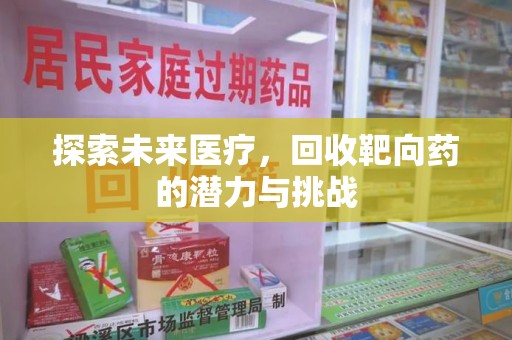 昆明探索未来医疗，回收靶向药的潜力与挑战