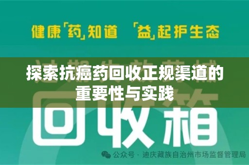 昆明探索抗癌药回收正规渠道的重要性与实践