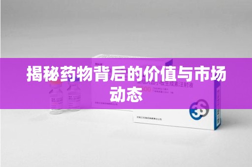 昆明揭秘药物背后的价值与市场动态