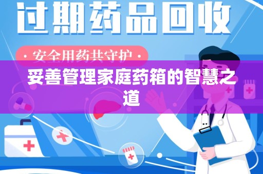 昆明妥善管理家庭药箱的智慧之道