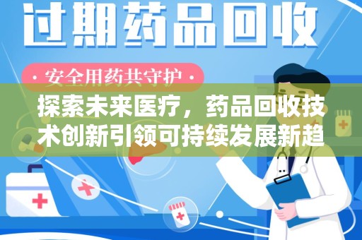 昆明探索未来医疗，药品回收技术创新引领可持续发展新趋势