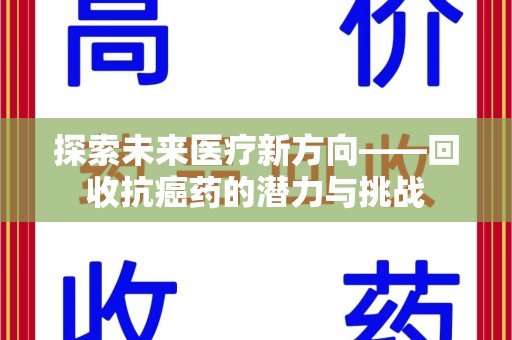 昆明探索未来医疗新方向——回收抗癌药的潜力与挑战
