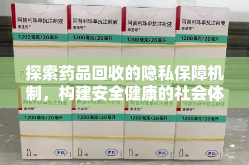 昆明探索药品回收的隐私保障机制，构建安全健康的社会体系