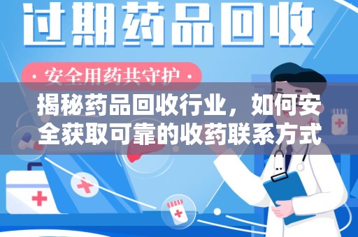 昆明揭秘药品回收行业，如何安全获取可靠的收药联系方式？
