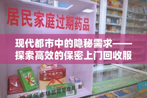 昆明现代都市中的隐秘需求——探索高效的保密上门回收服务