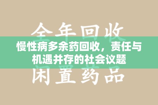 昆明慢性病多余药回收，责任与机遇并存的社会议题