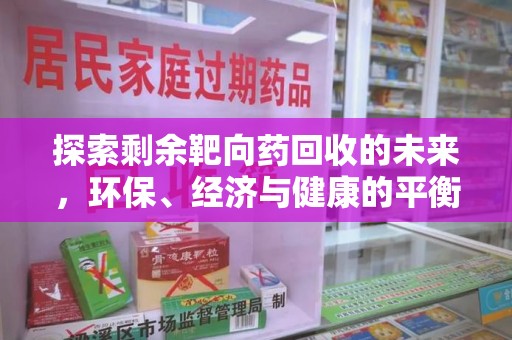 昆明探索剩余靶向药回收的未来，环保、经济与健康的平衡之道