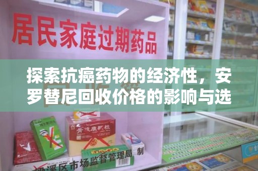 昆明探索抗癌药物的经济性，安罗替尼回收价格的影响与选择
