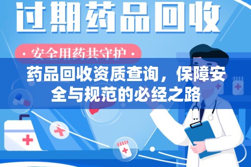 昆明药品回收资质查询，保障安全与规范的必经之路