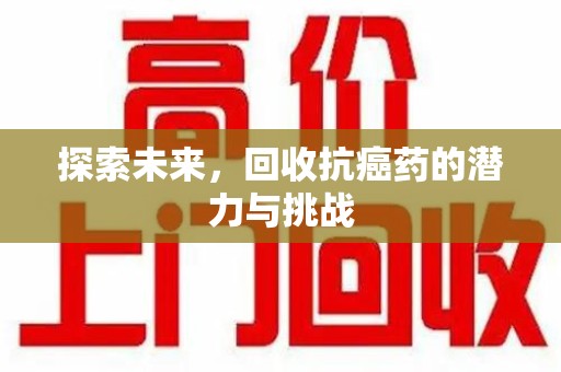 昆明探索未来，回收抗癌药的潜力与挑战