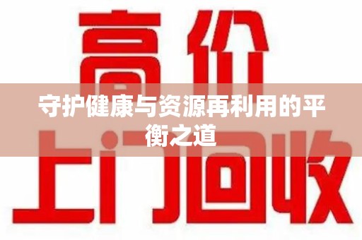 昆明守护健康与资源再利用的平衡之道