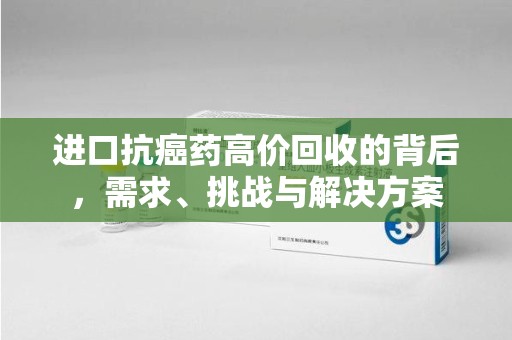 昆明进口抗癌药高价回收的背后，需求、挑战与解决方案