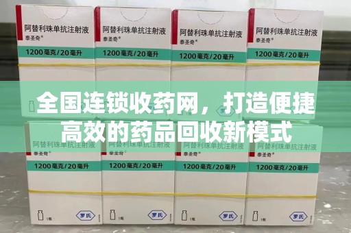 昆明全国连锁收药网，打造便捷高效的药品回收新模式