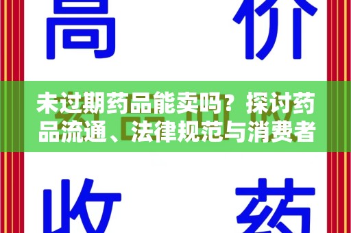 昆明未过期药品能卖吗？探讨药品流通、法律规范与消费者权益