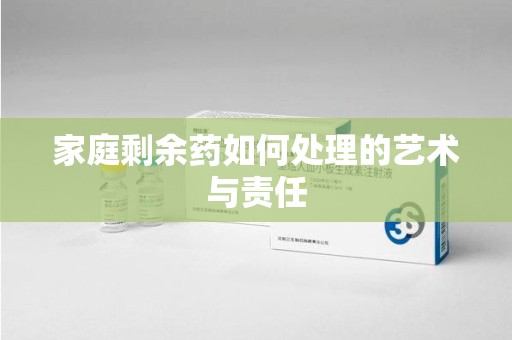 昆明家庭剩余药如何处理的艺术与责任