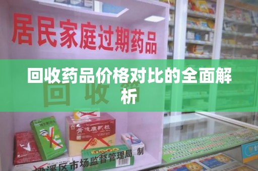 昆明回收药品价格对比的全面解析