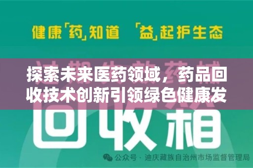 昆明探索未来医药领域，药品回收技术创新引领绿色健康发展