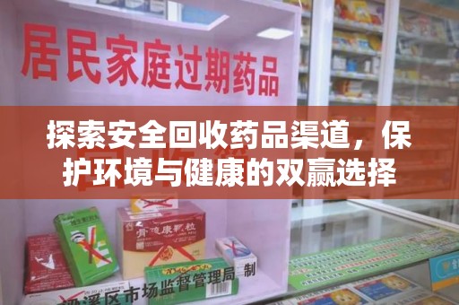 昆明探索安全回收药品渠道，保护环境与健康的双赢选择
